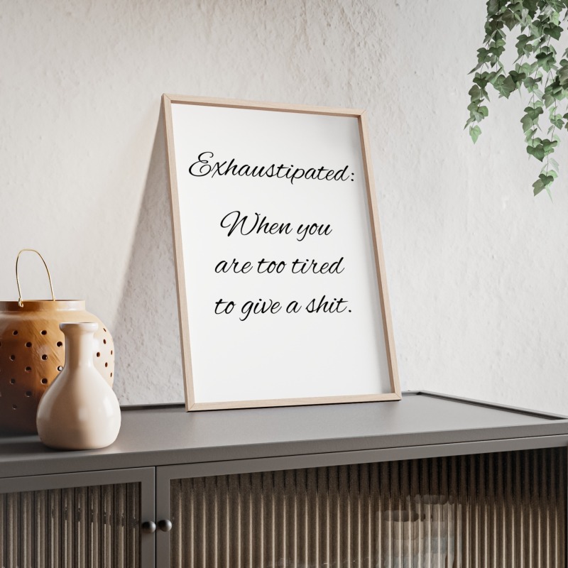 Exhaustipated - Poster with Wooden Frame - Image 92