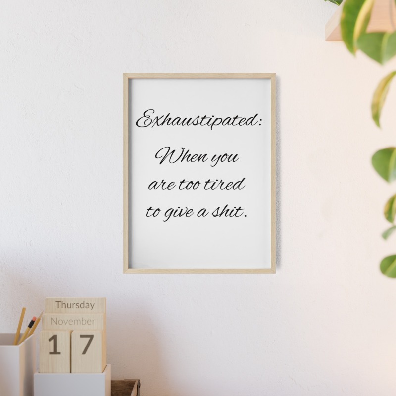 Exhaustipated - Poster with Wooden Frame - Image 13