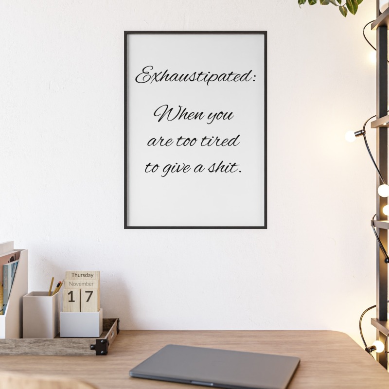 Exhaustipated - Poster with Wooden Frame - Image 57