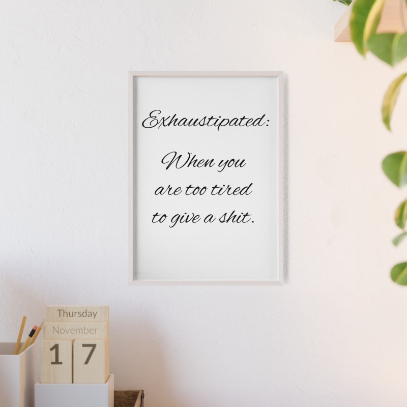 Exhaustipated - Poster with Wooden Frame - Image 93